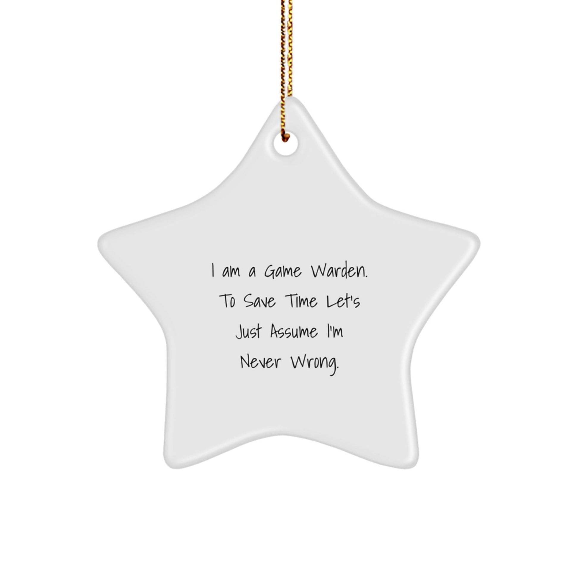 Funny Game Warden Gifts: I Am A Game Warden. To Save Time Let's Just Assume I'm Never Wrong. Star Ornament for Men, Women, Family, Friends and Coworkers - Christmas Unique Gifts from Friends - The Buy Boom