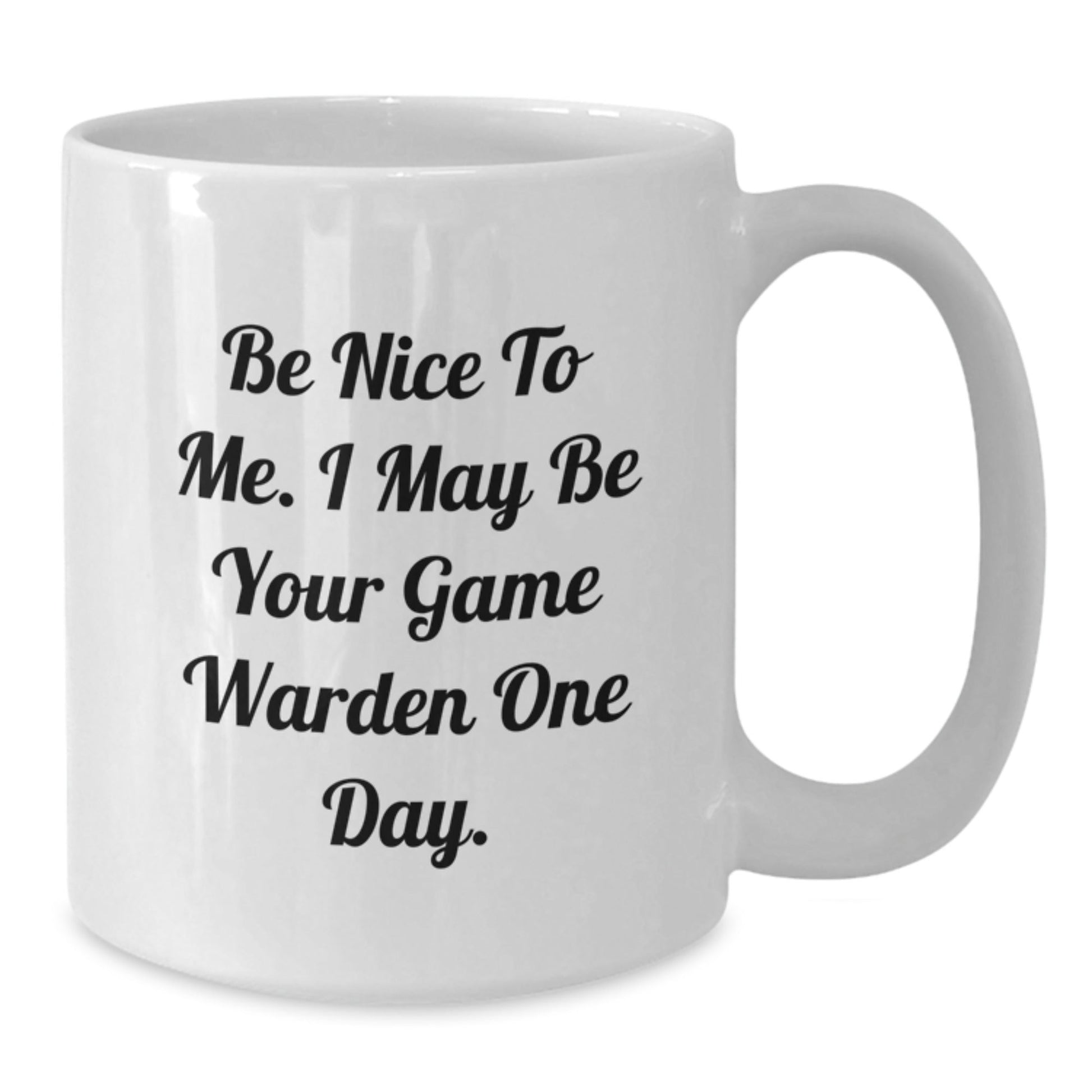 Funny Game Warden Quote White Coffee Mug, Gifts from Friends and Family for Him, Be Nice To Me. I May Be Your Game Warden One Day. Birthday Unique Gifts, 11oz or 15oz Capacity - The Buy Boom