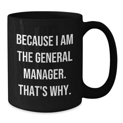 Funny General Manager Gifts for Men, Black Coffee Mugs because I Am The General Manager. That's Why., Unique Christmas Unique Gifts from Friends and Family - The Buy Boom