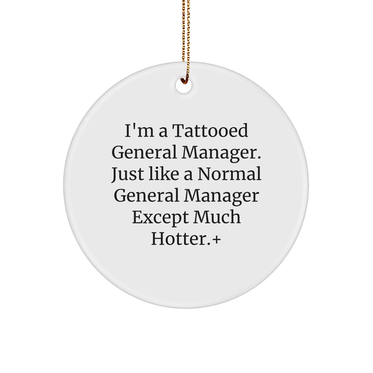 Funny General Manager Gifts from Friends & Family - I'm A Tattooed General Manager Except Much Hotter.+, Circle Ornament for Christmas - The Buy Boom
