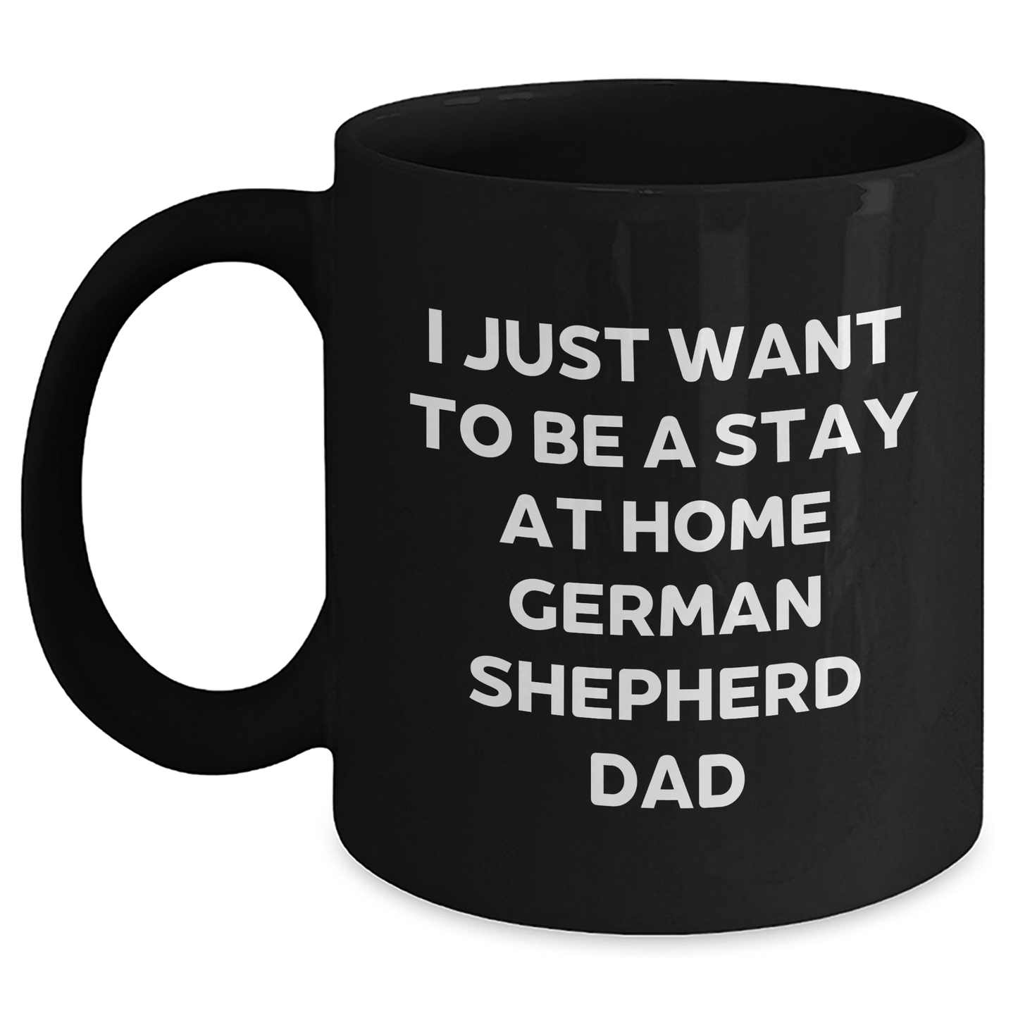 Funny German Shepherd Dad Gifts - I Just Want To Be A Stay At Home German Shepherd Dad Black Coffee Mug for Father's Day - The Buy Boom