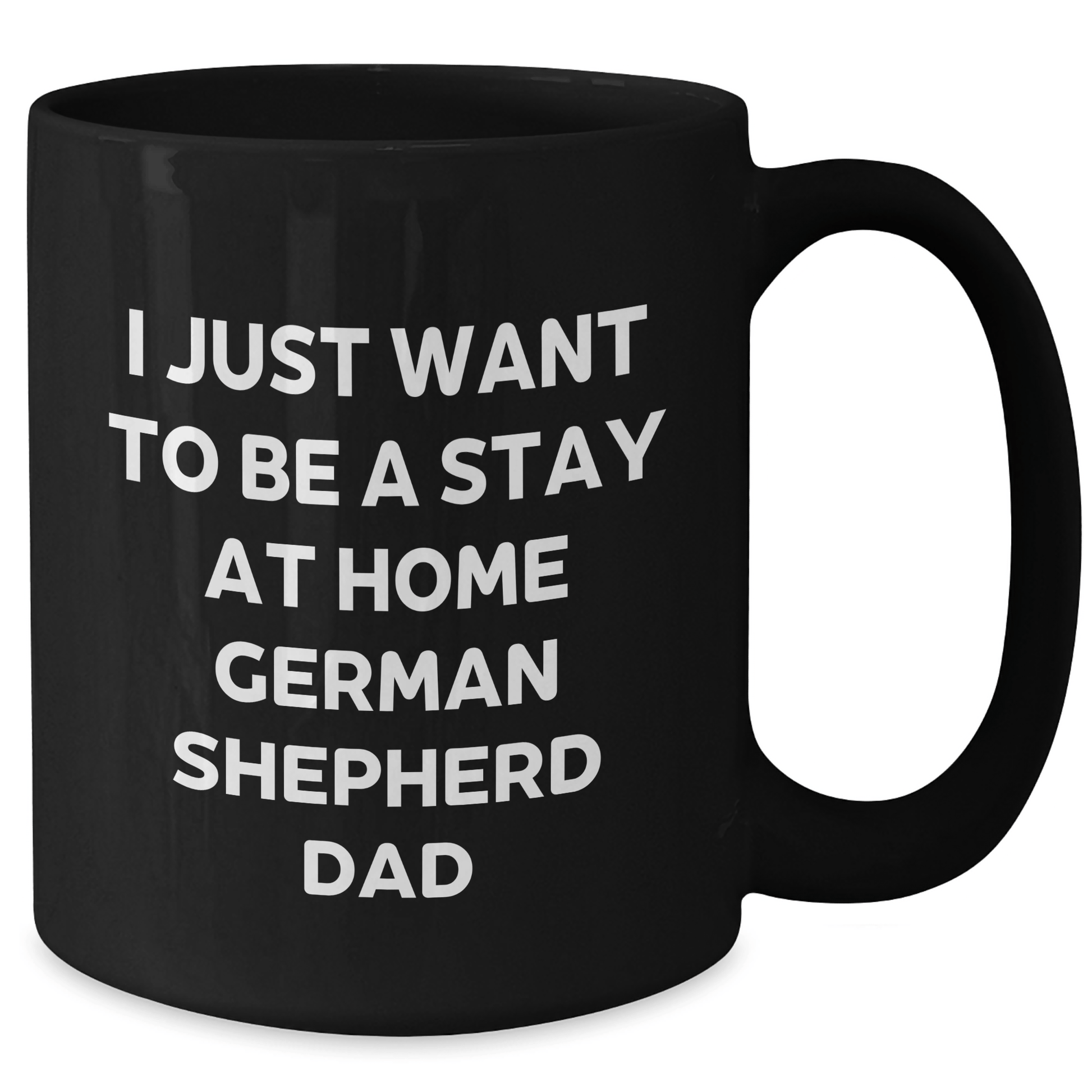 Funny German Shepherd Dad Gifts - I Just Want To Be A Stay At Home German Shepherd Dad Black Coffee Mug for Father's Day - The Buy Boom