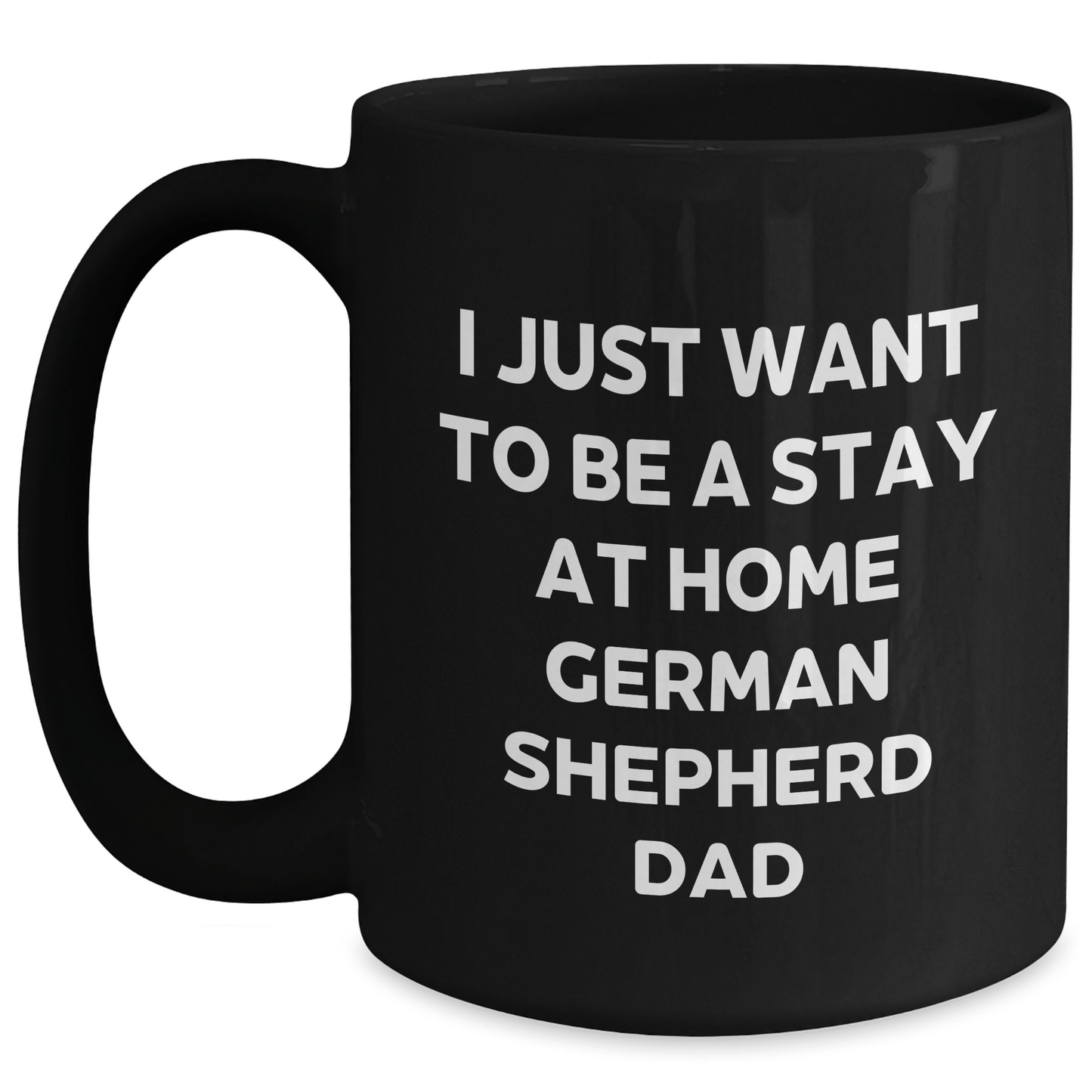 Funny German Shepherd Dad Gifts - I Just Want To Be A Stay At Home German Shepherd Dad Black Coffee Mug for Father's Day - The Buy Boom