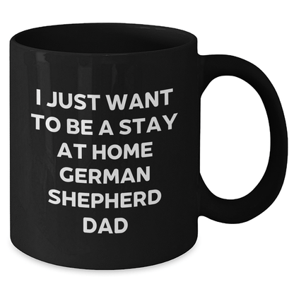 Funny German Shepherd Dad Gifts - I Just Want To Be A Stay At Home German Shepherd Dad Black Coffee Mug for Father's Day - The Buy Boom