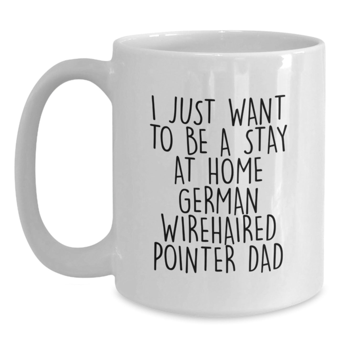 Funny German Wirehaired Pointer Dog Gifts for Men - I Just Want To Be A Stay At Home Dad White Coffee Mug, Perfect Graduation Unique Gifts from Family, Friends, or Coworkers - The Buy Boom