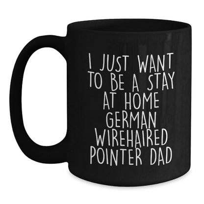 Funny German Wirehaired Pointer Dog Gifts for Men, 'I Just Want To Be A Stay At Home German Wirehaired Pointer Dad' Coffee Mug from Friends, Unique Graduation Gifts for Him - The Buy Boom