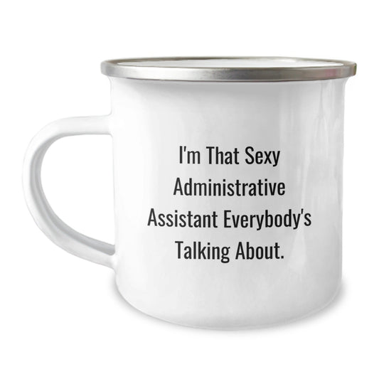 Funny Gift for Administrative Assistant, Unique Camping Mug, Christmas Unique Gifts from Friends, I'm That Sexy Administrative Assistant Everybody's Talking About. - The Buy Boom