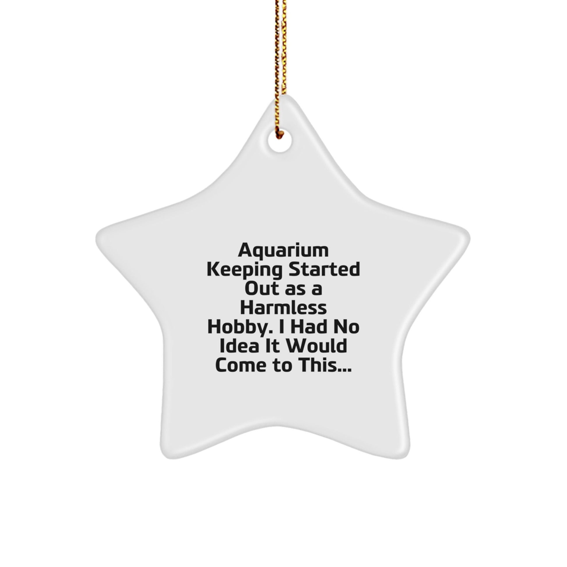 Funny Gift for Aquarium Keeping Enthusiasts, Star Ornament, Gifts from Friends for Christmas Unique Gifts, 'Aquarium Keeping Started Out As A Harmless Hobby...' - The Buy Boom