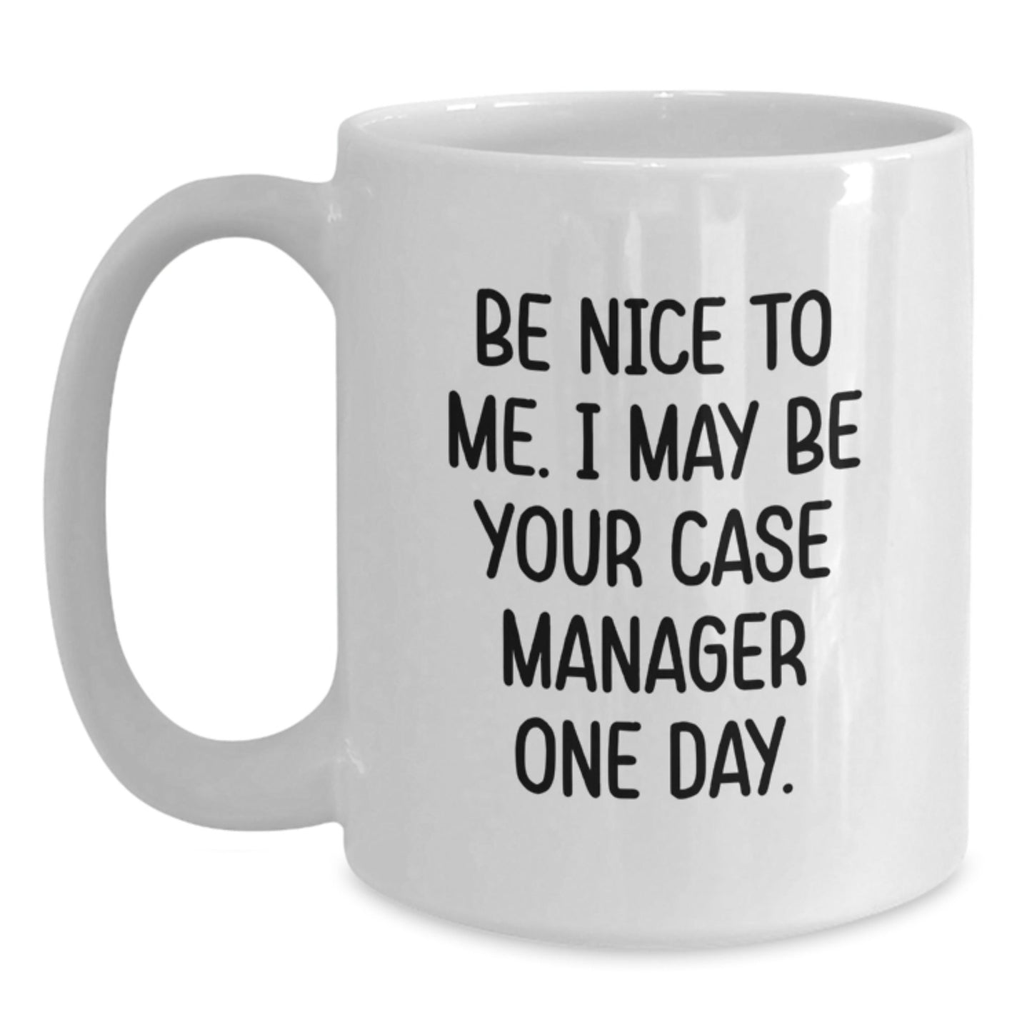 Funny Gift for Case Manager, Be Nice To Me One Day, White Coffee Mug, Birthday Unique Gifts from Friends, 11oz or 15oz, Ceramic, Microwave and Dishwasher Safe - The Buy Boom