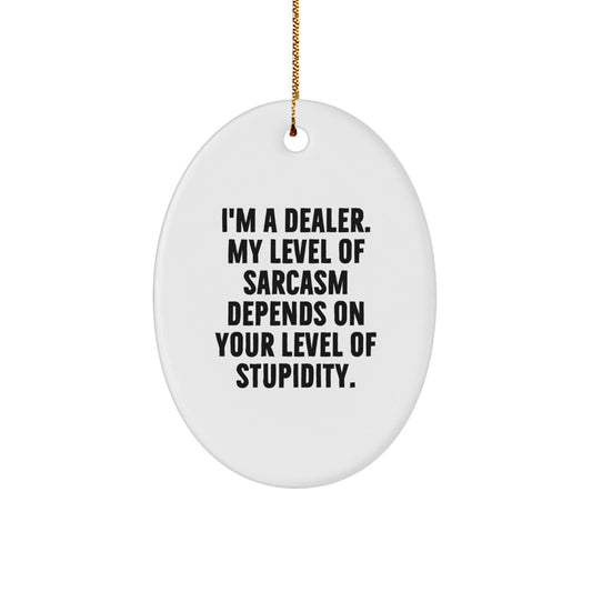 Funny Gift for Dealer Friends - Oval Ornament, 'I'm A Dealer. My Level Of Sarcasm Depends On Your Level Of Stupidity.', Christmas Unique Gifts from Friends - The Buy Boom