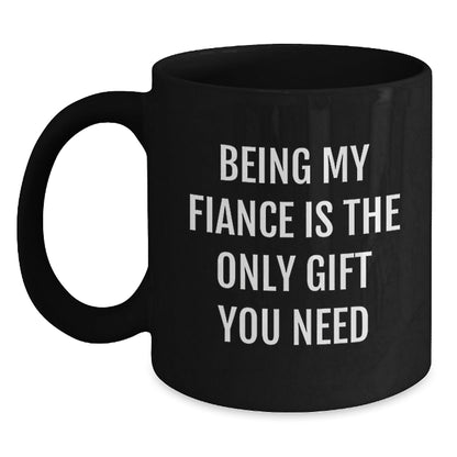 Funny Gift for Fiance, Being My Fiance Is The Only Gift You Need, Black Coffee Mug for Fiance Lover - The Buy Boom