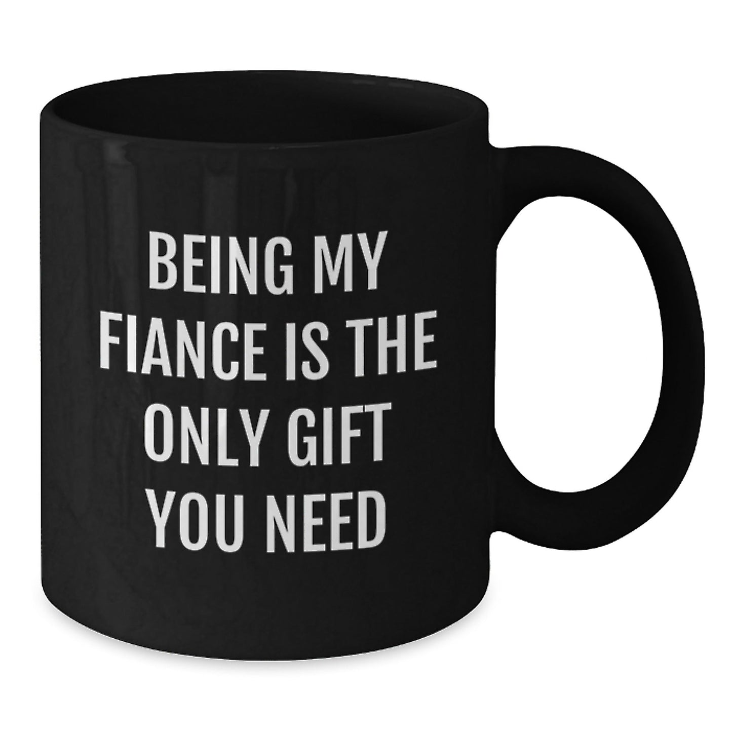 Funny Gift for Fiance, Being My Fiance Is The Only Gift You Need, Black Coffee Mug for Fiance Lover - The Buy Boom