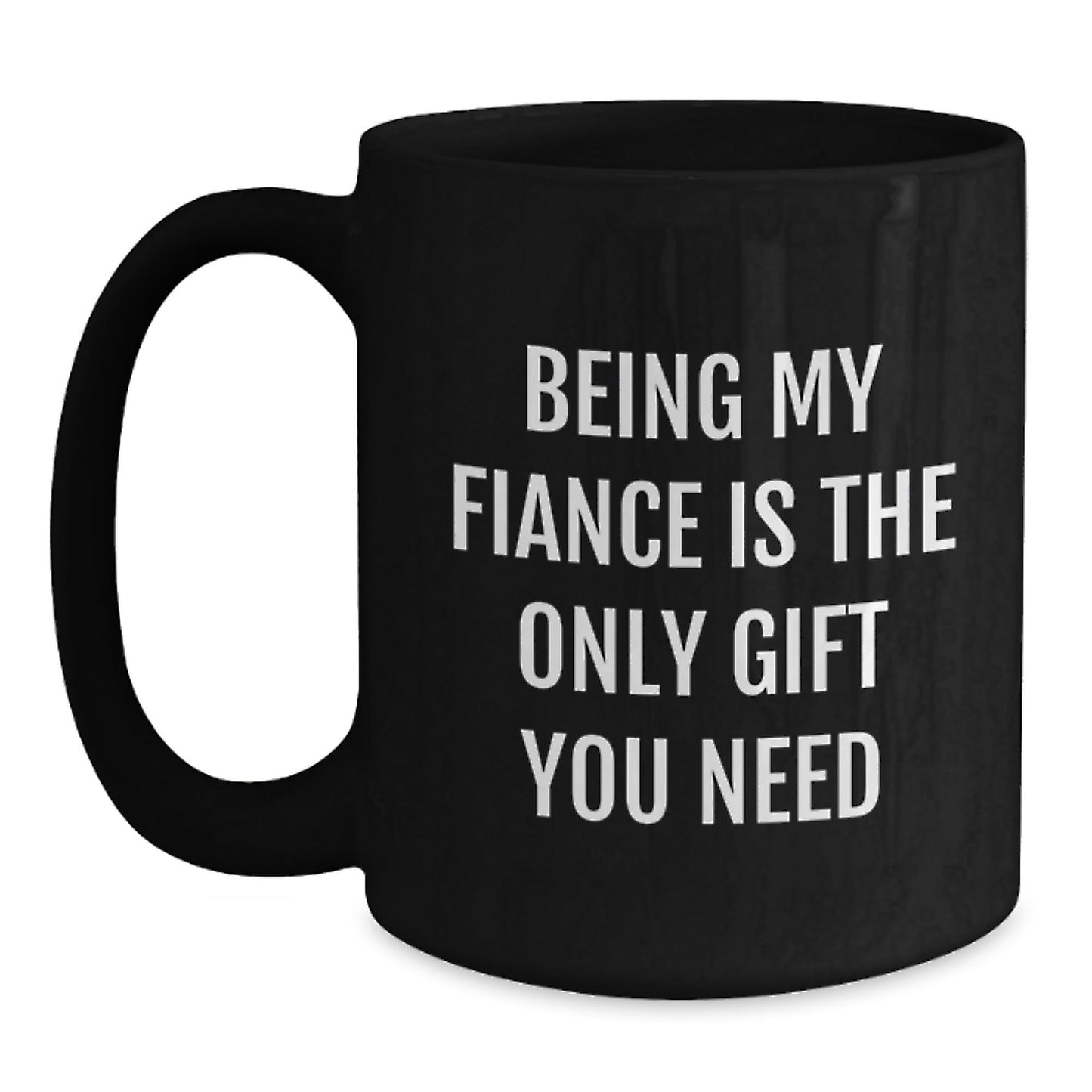 Funny Gift for Fiance, Being My Fiance Is The Only Gift You Need, Black Coffee Mug for Fiance Lover - The Buy Boom
