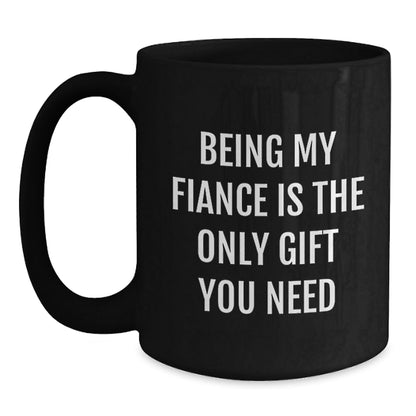 Funny Gift for Fiance, Being My Fiance Is The Only Gift You Need, Black Coffee Mug for Fiance Lover - The Buy Boom