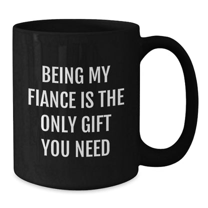 Funny Gift for Fiance, Being My Fiance Is The Only Gift You Need, Black Coffee Mug for Fiance Lover - The Buy Boom