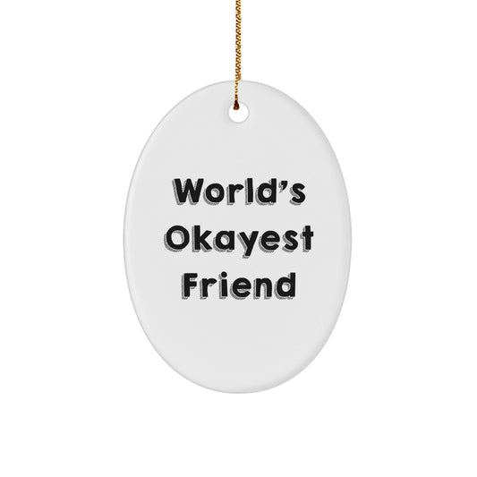 Funny Gift for Friends, World's Okayest Friend Oval Ornament, Christmas Unique Gifts for Men Women - The Buy Boom