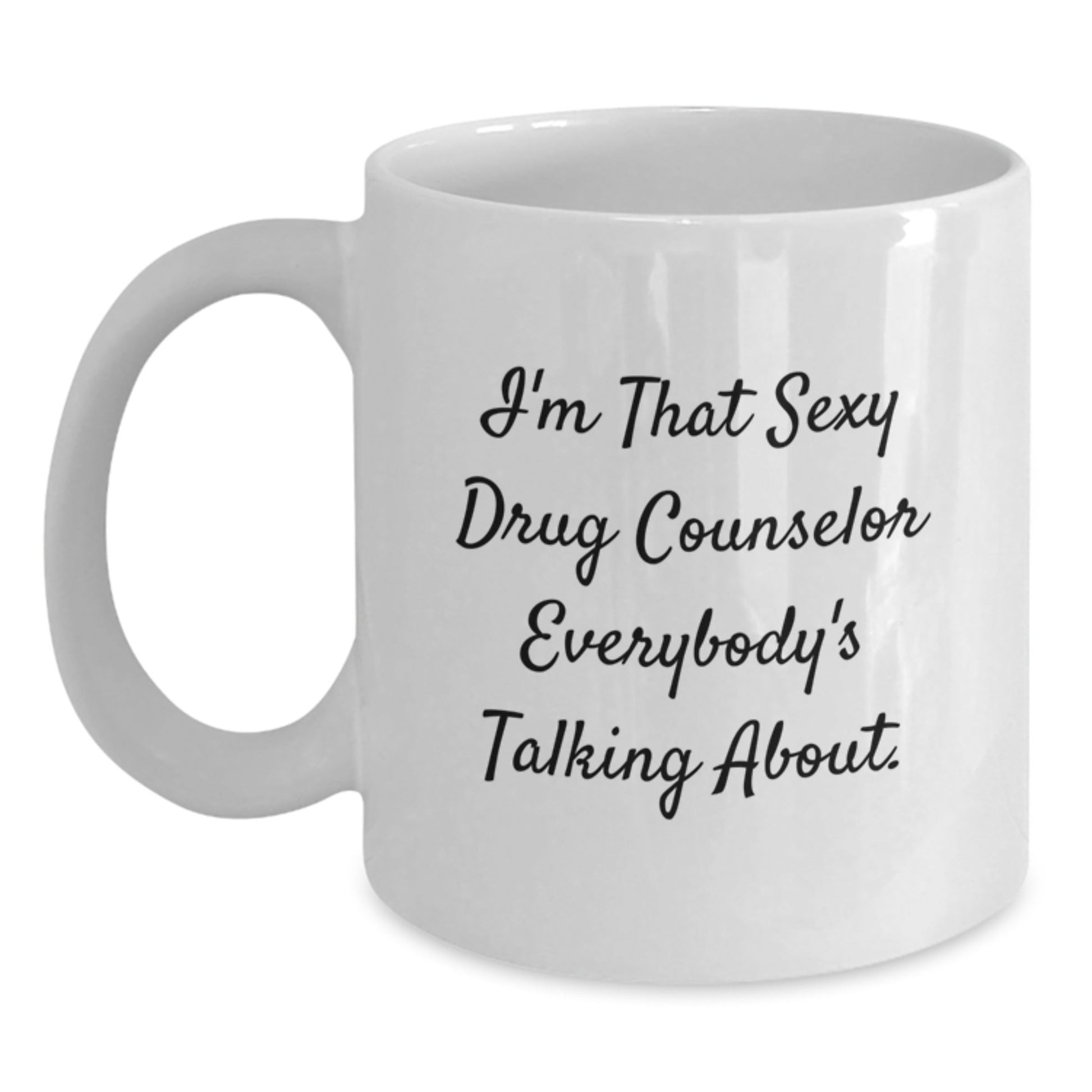 Funny Gift for the Sexy Drug Counselor, White Coffee Mug, I'm That Sexy Drug Counselor Everybody's Talking About Gifts from Family to Drug Counselor - The Buy Boom
