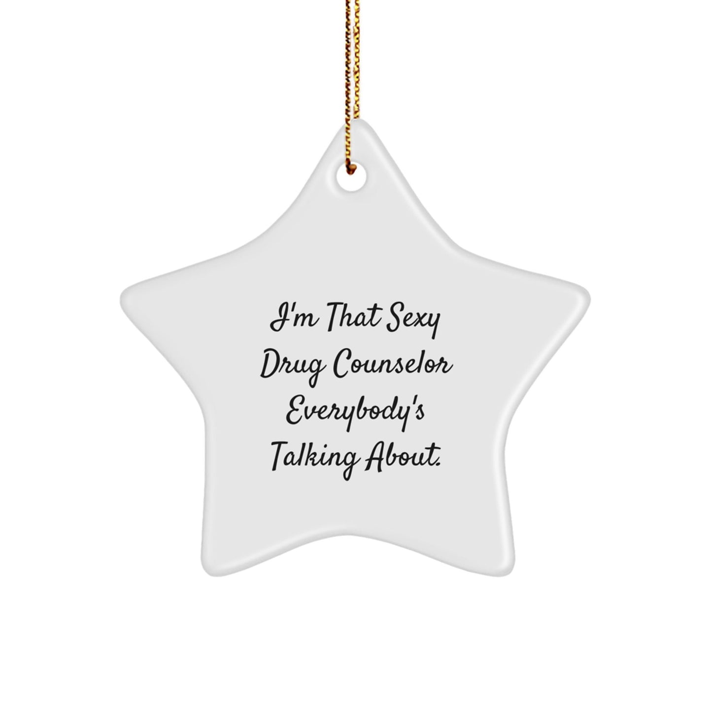 Funny Gift Ideas from Friends or Family for the Drug Counselor Star Ornament, I'm That Sexy Drug Counselor Everybody's Talking About. Christmas Decorations - The Buy Boom