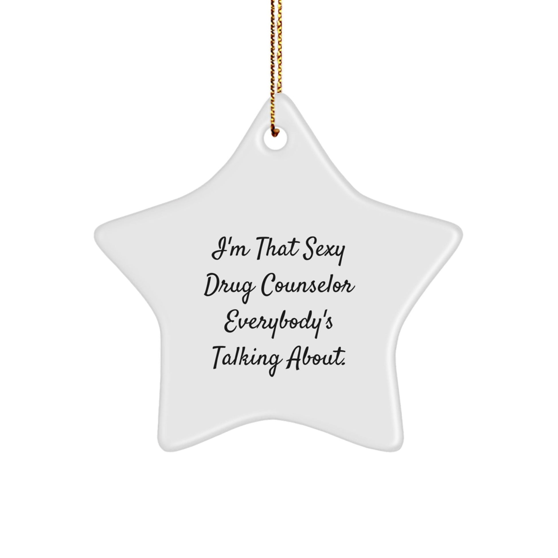 Funny Gift Ideas from Friends or Family for the Drug Counselor Star Ornament, I'm That Sexy Drug Counselor Everybody's Talking About. Christmas Decorations - The Buy Boom