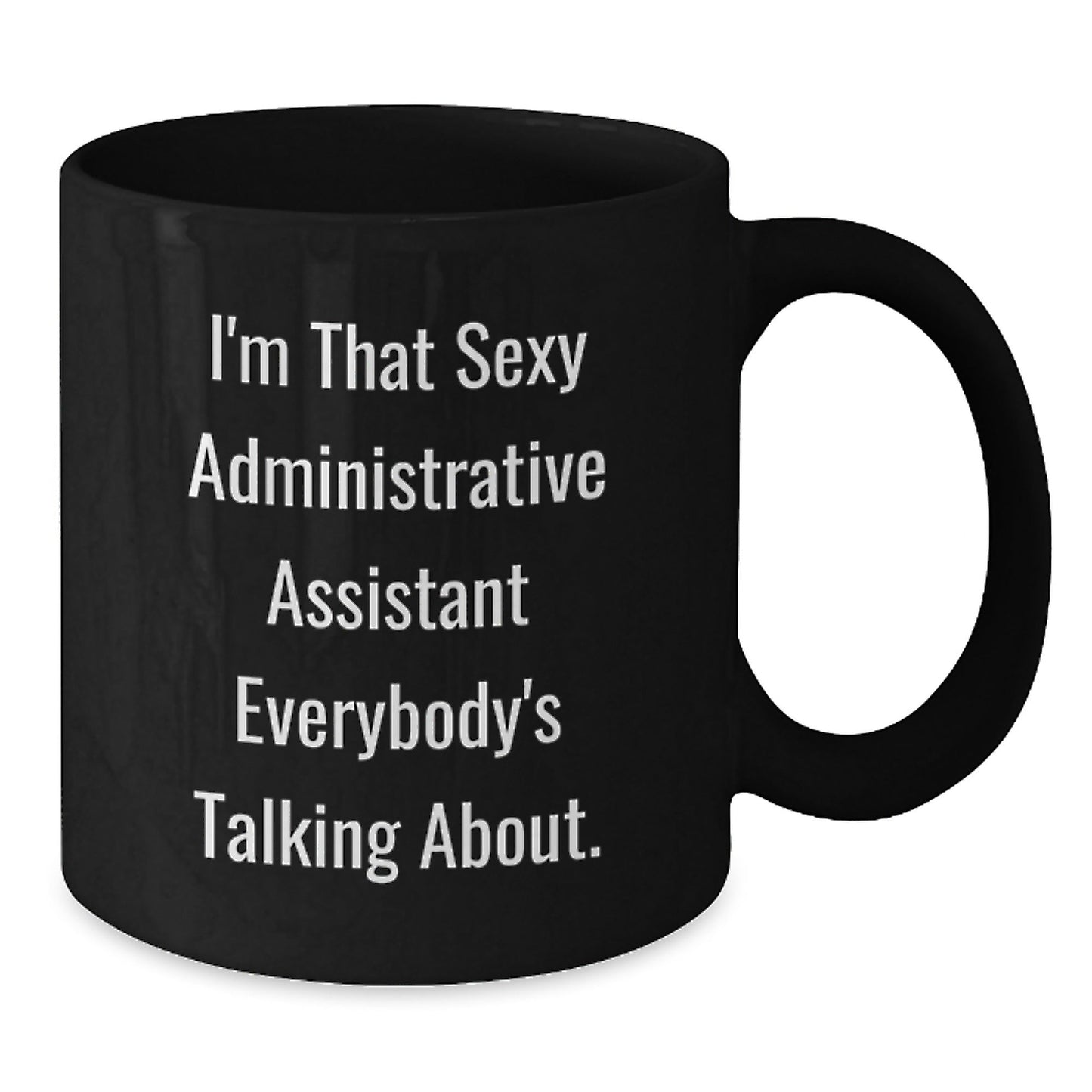 Funny Gifts for Friends Administrative Assistant Black Coffee Mug I'm That Sexy Administrative Assistant Everybody's Talking About Christmas Morning Treats - The Buy Boom