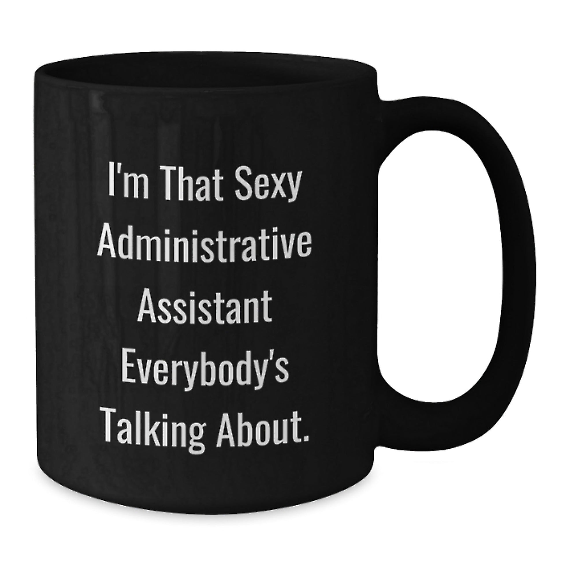 Funny Gifts for Friends Administrative Assistant Black Coffee Mug I'm That Sexy Administrative Assistant Everybody's Talking About Christmas Morning Treats - The Buy Boom