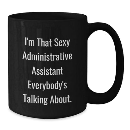 Funny Gifts for Friends Administrative Assistant Black Coffee Mug I'm That Sexy Administrative Assistant Everybody's Talking About Christmas Morning Treats - The Buy Boom