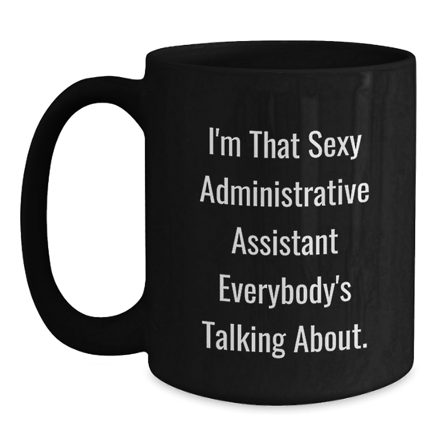 Funny Gifts for Friends Administrative Assistant Black Coffee Mug I'm That Sexy Administrative Assistant Everybody's Talking About Christmas Morning Treats - The Buy Boom