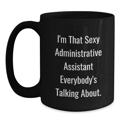 Funny Gifts for Friends Administrative Assistant Black Coffee Mug I'm That Sexy Administrative Assistant Everybody's Talking About Christmas Morning Treats - The Buy Boom