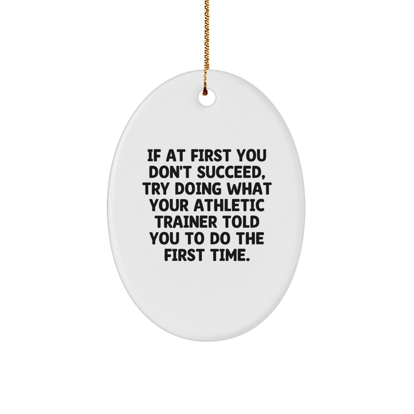 Funny Gifts from Family to Men - Oval Ornament for Athletic Trainer Who Said 'Try Doing What Your Athletic Trainer Told You To Do The First Time' - Unique Christmas Unique Gifts - The Buy Boom