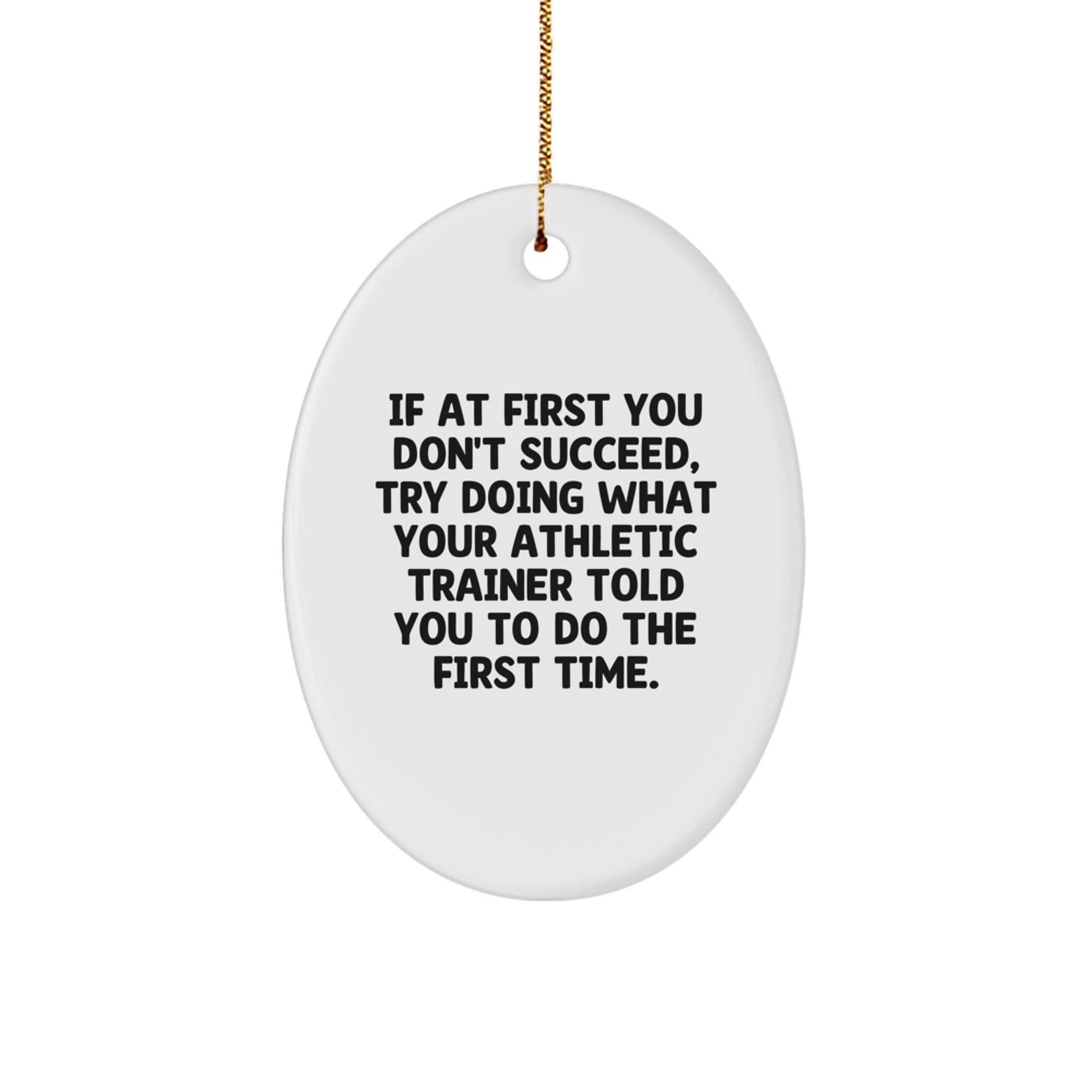 Funny Gifts from Family to Men - Oval Ornament for Athletic Trainer Who Said 'Try Doing What Your Athletic Trainer Told You To Do The First Time' - Unique Christmas Unique Gifts - The Buy Boom