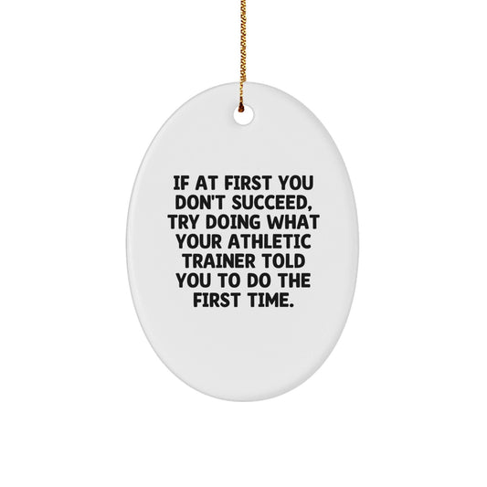 Funny Gifts from Family to Men - Oval Ornament for Athletic Trainer Who Said 'Try Doing What Your Athletic Trainer Told You To Do The First Time' - Unique Christmas Unique Gifts - The Buy Boom