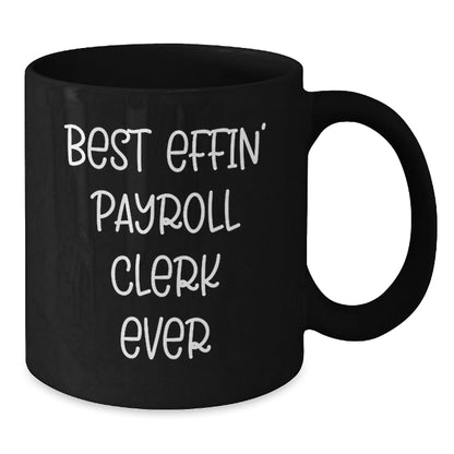 Funny Gifts from Friends and Family for Best Effin' Payroll Clerk Ever, Black Coffee Mug for Graduation - The Buy Boom