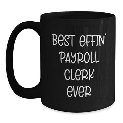 Funny Gifts from Friends and Family for Best Effin' Payroll Clerk Ever, Black Coffee Mug for Graduation - The Buy Boom