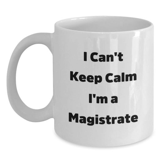 Funny Gifts from Friends and Family for Magistrate, White Coffee Mug, 'I Can't Keep Calm I'm A Magistrate' Christmas Unique - The Buy Boom