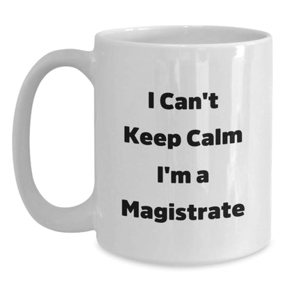 Funny Gifts from Friends and Family for Magistrate, White Coffee Mug, 'I Can't Keep Calm I'm A Magistrate' Christmas Unique - The Buy Boom