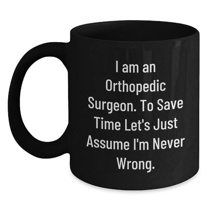 Funny Gifts from Friends and Family for Orthopedic Surgeon Humor Merry Christmas Unique Black Coffee Mug with I Am An Orthopedic Surgeon To Save Time Let's Just Assume I'm Never Wrong Quote - The Buy Boom