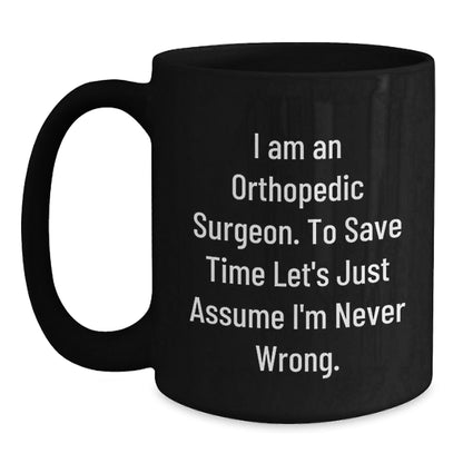 Funny Gifts from Friends and Family for Orthopedic Surgeon Humor Merry Christmas Unique Black Coffee Mug with I Am An Orthopedic Surgeon To Save Time Let's Just Assume I'm Never Wrong Quote - The Buy Boom