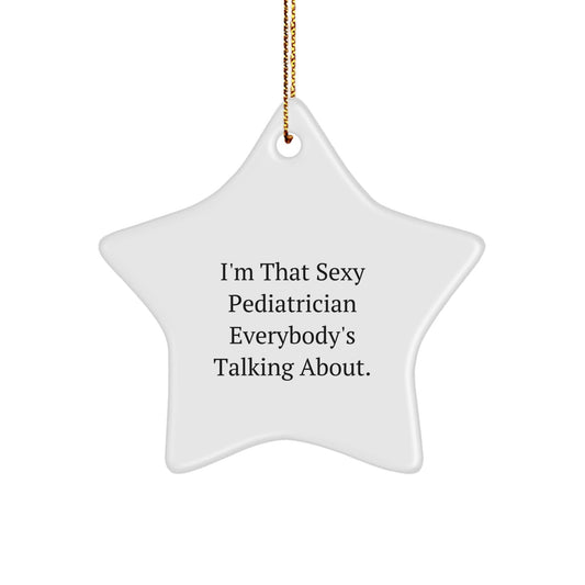 Funny Gifts from Friends and Family for Pediatrician Star Ornament, White Star Shaped Decoration, Unique Christmas Unique Gifts, 'I'm That Sexy Pediatrician Everybody's Talking About.' - The Buy Boom