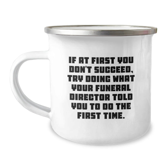Funny Gifts from Friends and Family to Funeral Director Christmas Unique Mugs - If At First You Don't Succeed Try Doing What Your Funeral Director Told You To Do The First Time Camping Mug - The Buy Boom