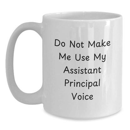 Funny Gifts from Friends for Assistant Principal Birthday Unique White Coffee Mug, Do Not Make Me Use My Assistant Principal Voice, Ceramic, Microwave, Dishwasher Safe - The Buy Boom