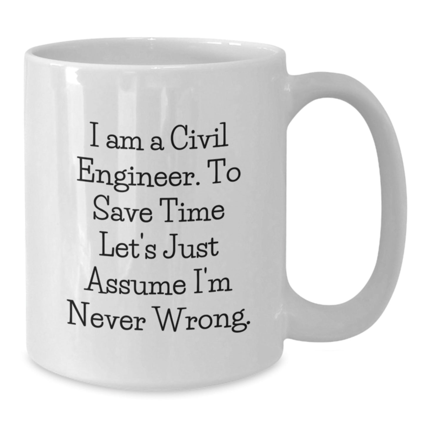 Funny Gifts from Friends for Civil Engineers - 'I Am A Civil Engineer. To Save Time Let's Just Assume I'm Never Wrong.' Mugs, Graduation Unique Gifts - The Buy Boom