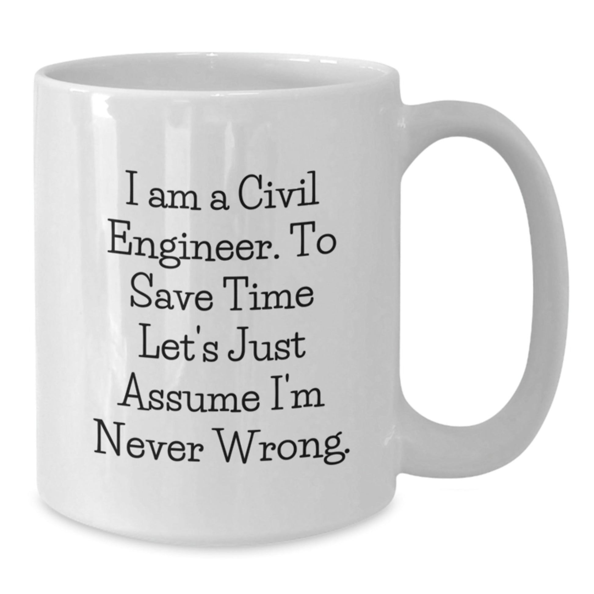 Funny Gifts from Friends for Civil Engineers - 'I Am A Civil Engineer. To Save Time Let's Just Assume I'm Never Wrong.' Mugs, Graduation Unique Gifts - The Buy Boom