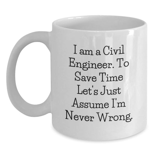 Funny Gifts from Friends for Civil Engineers - 'I Am A Civil Engineer. To Save Time Let's Just Assume I'm Never Wrong.' Mugs, Graduation Unique Gifts - The Buy Boom