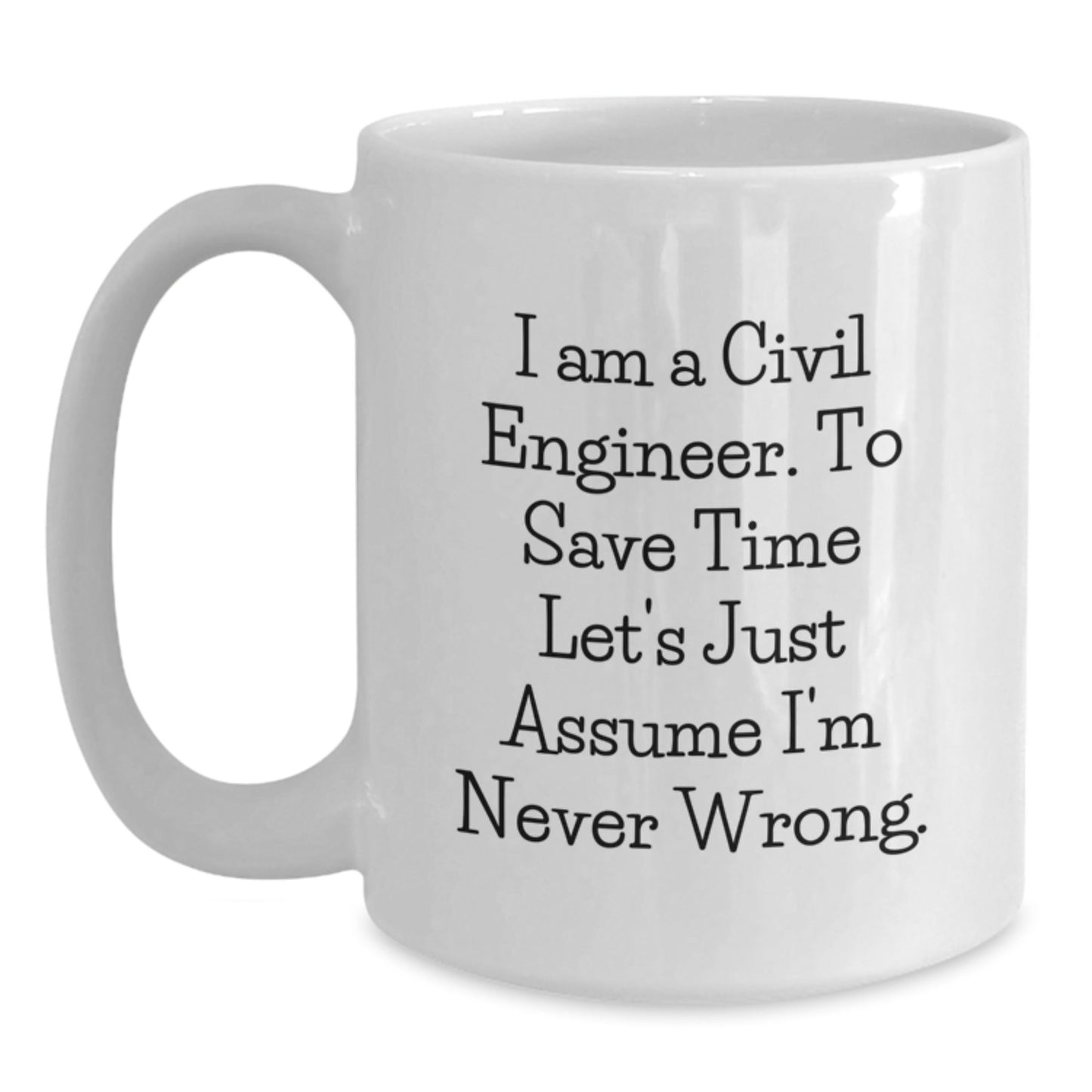 Funny Gifts from Friends for Civil Engineers - 'I Am A Civil Engineer. To Save Time Let's Just Assume I'm Never Wrong.' Mugs, Graduation Unique Gifts - The Buy Boom