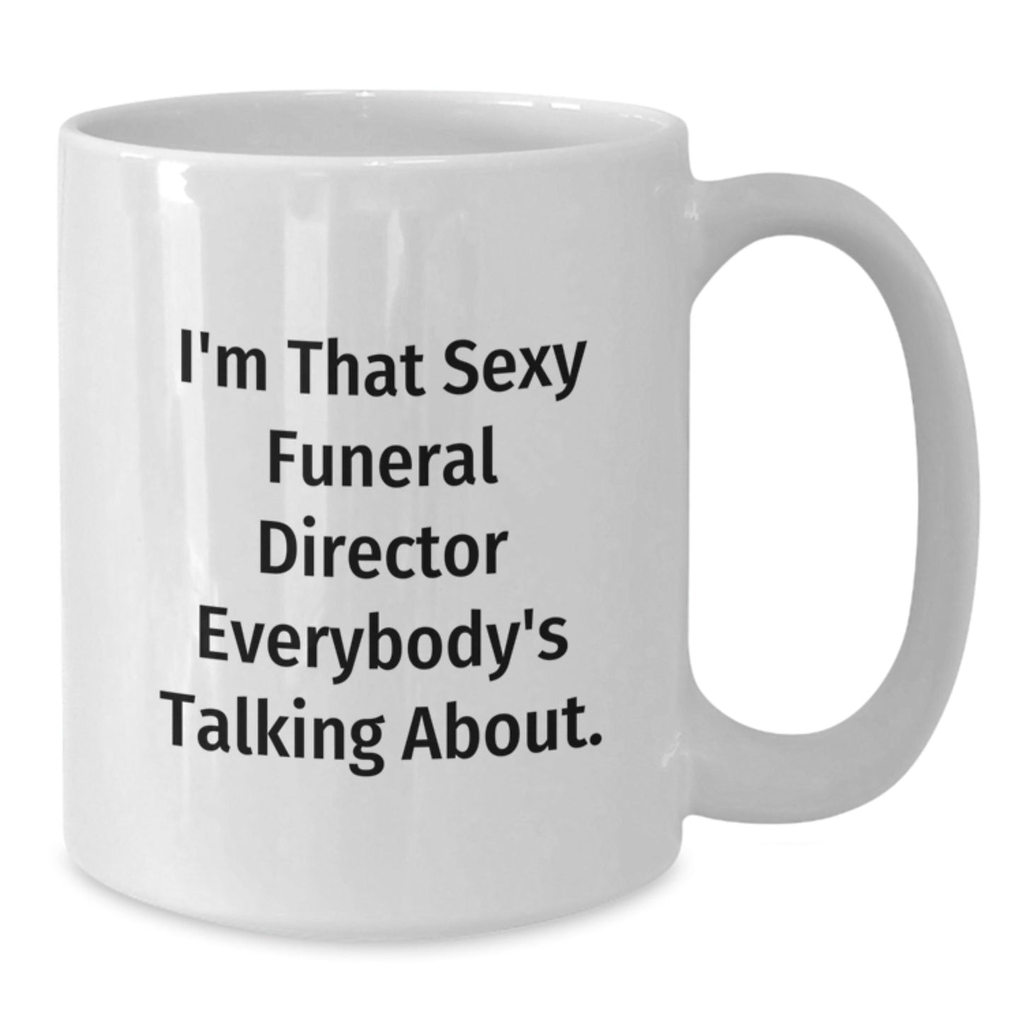 Funny Gifts from Friends for the Sexy Funeral Director Everybody's Talking About, White Coffee Mug for Birthday - The Buy Boom
