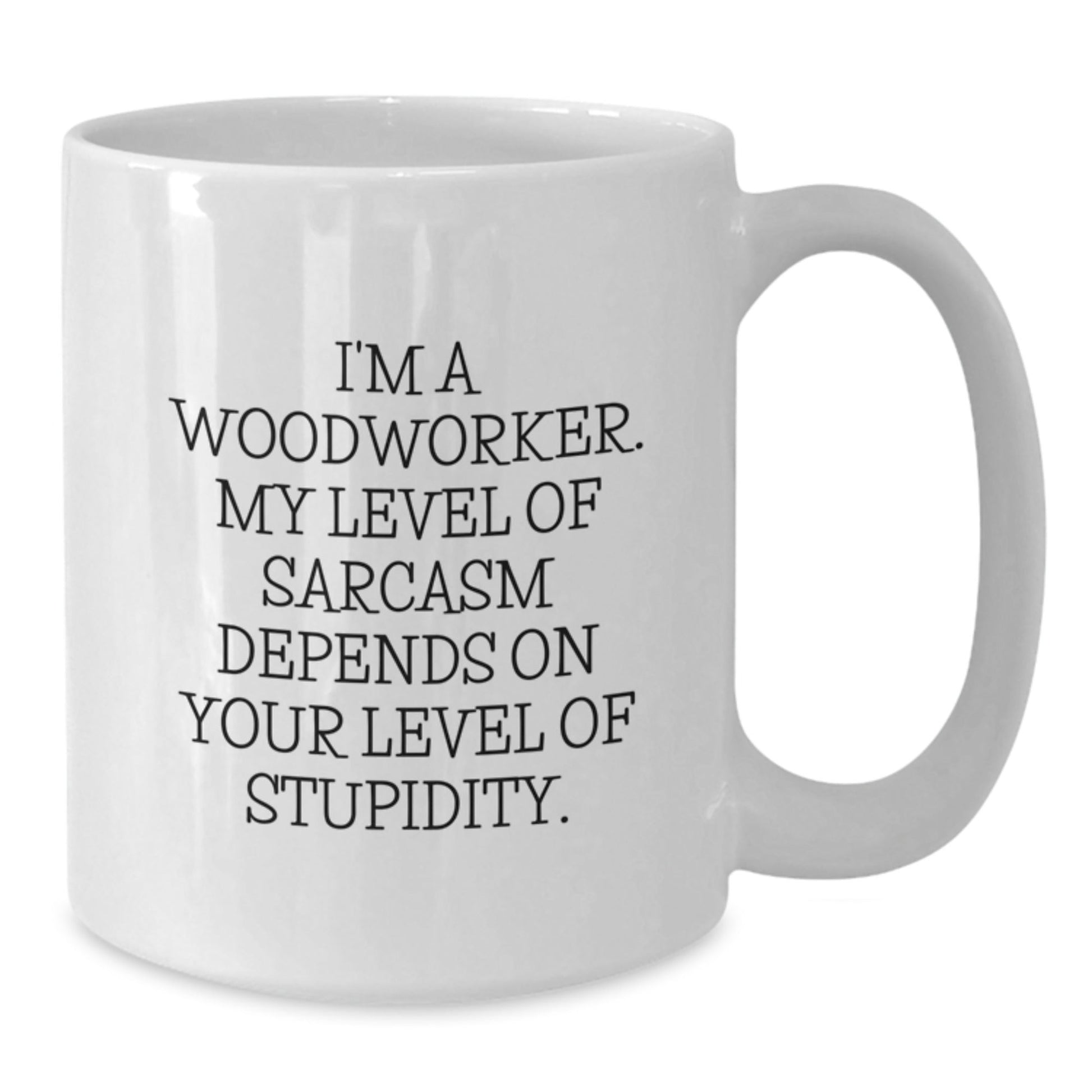 Funny Gifts from Friends for Woodworker - White Coffee Mug - I'm A Woodworker, My Level Of Sarcasm Depends On Your Level Of Stupidity, Christmas Unique - The Buy Boom