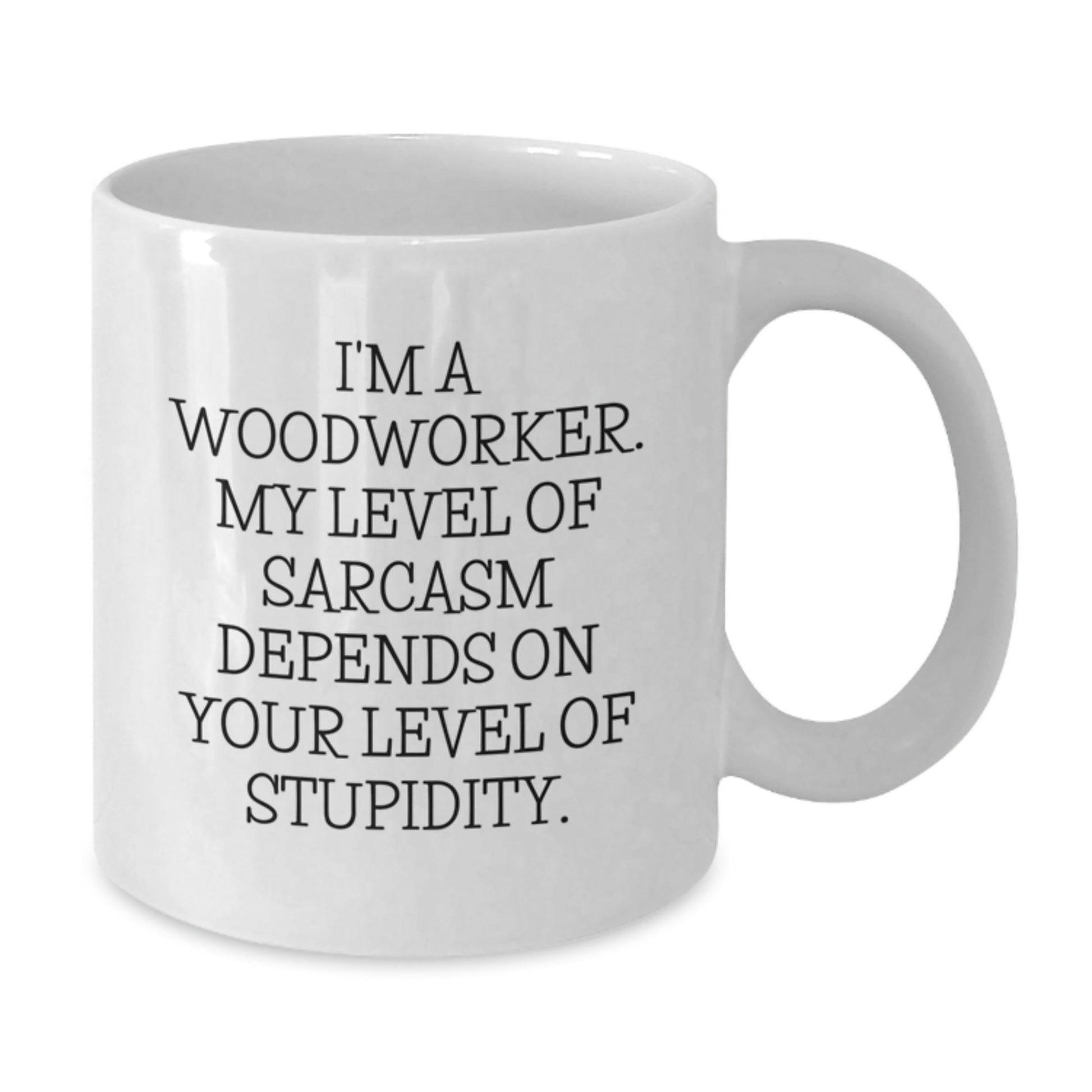 Funny Gifts from Friends for Woodworker - White Coffee Mug - I'm A Woodworker, My Level Of Sarcasm Depends On Your Level Of Stupidity, Christmas Unique - The Buy Boom
