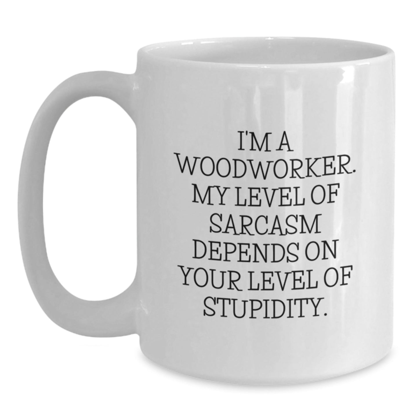 Funny Gifts from Friends for Woodworker - White Coffee Mug - I'm A Woodworker, My Level Of Sarcasm Depends On Your Level Of Stupidity, Christmas Unique - The Buy Boom