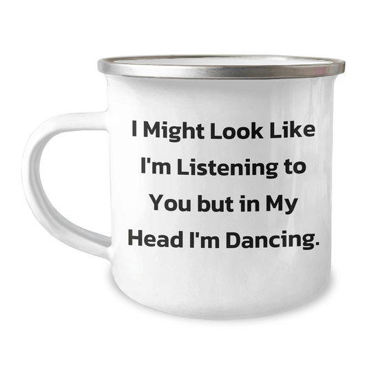 Funny Gifts from Friends, Inspirational Dancing Quotes, Camping Mug for Graduation, 'I Might Look Like I'm Listening To You But In My Head I'm Dancing' - 12 oz Stainless Steel Enamel Finish - The Buy Boom