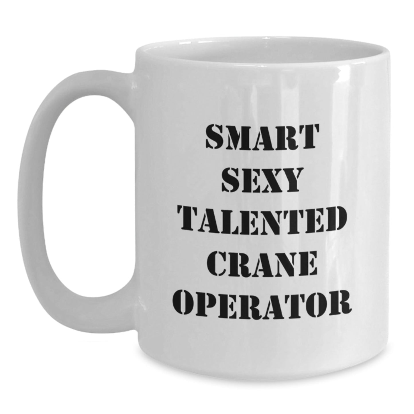 Funny Gifts from Friends or Family - Smart Sexy Talented Crane Operator White Coffee Mug, Graduation Unique Gifts for Men or Women, 11oz or 15oz Capacity, Ceramic, Microwave and Dishwasher Safe - The Buy Boom